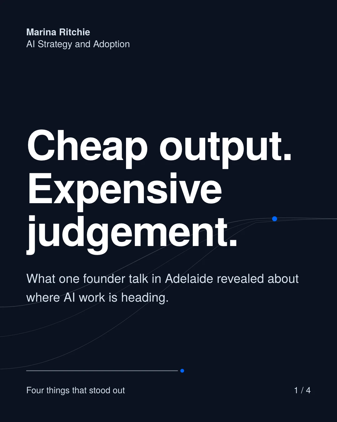 Carousel cover on navy: Cheap output. Expensive judgement. What one founder talk in Adelaide revealed about where AI work is heading.